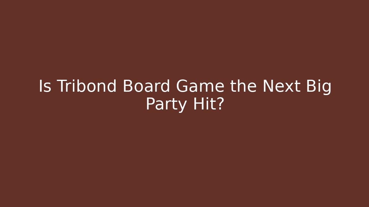 Is Tribond Board Game the Next Big Party Hit?