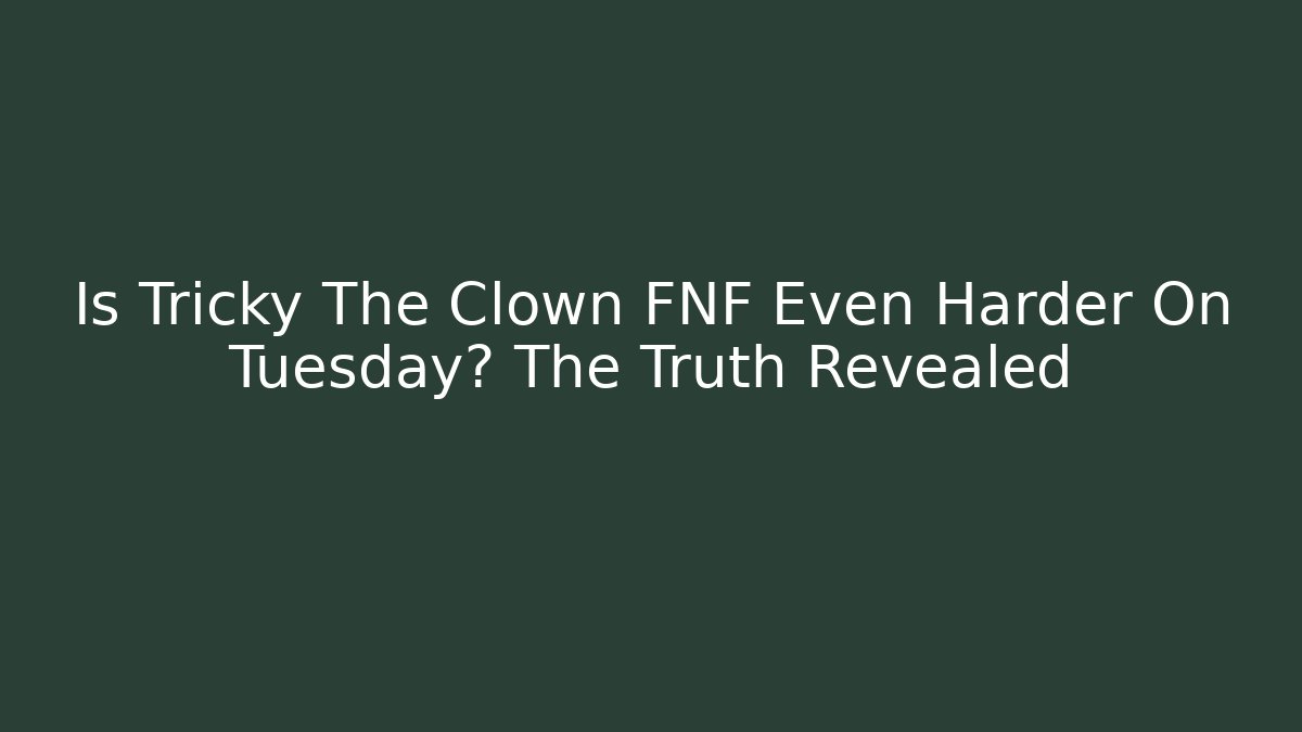 Is Tricky The Clown FNF Even Harder On Tuesday? The Truth Revealed