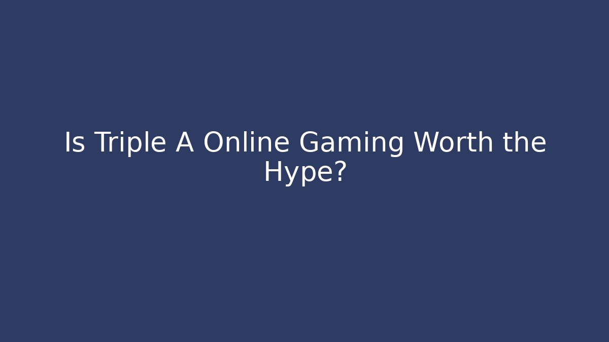 Is Triple A Online Gaming Worth the Hype?