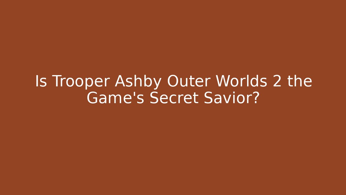 Is Trooper Ashby Outer Worlds 2 the Game's Secret Savior?