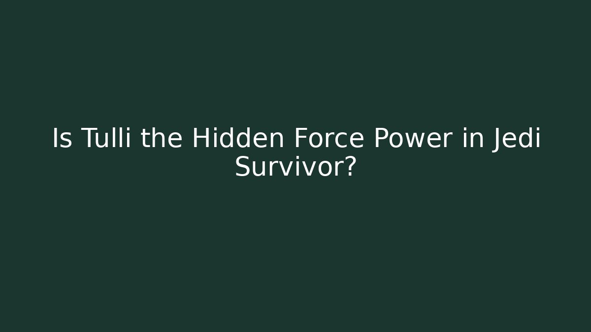 Is Tulli the Hidden Force Power in Jedi Survivor?