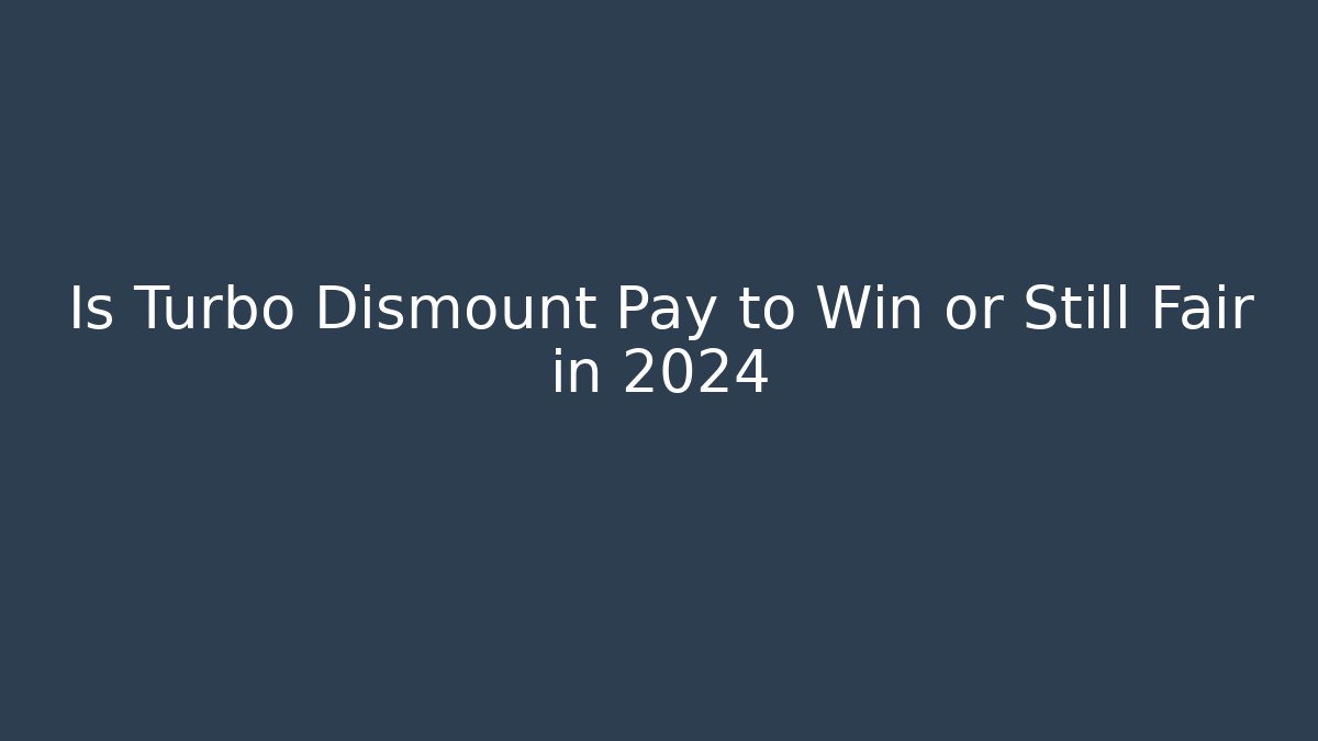 Is Turbo Dismount Pay to Win or Still Fair in 2024