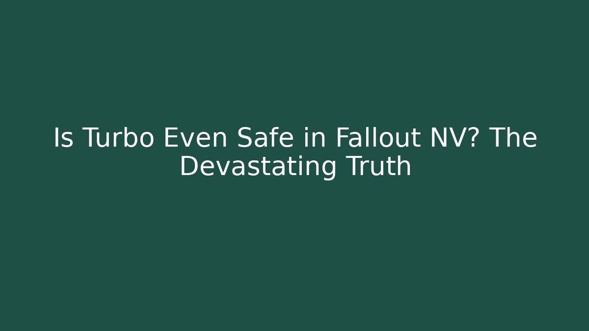 Is Turbo Even Safe in Fallout NV? The Devastating Truth