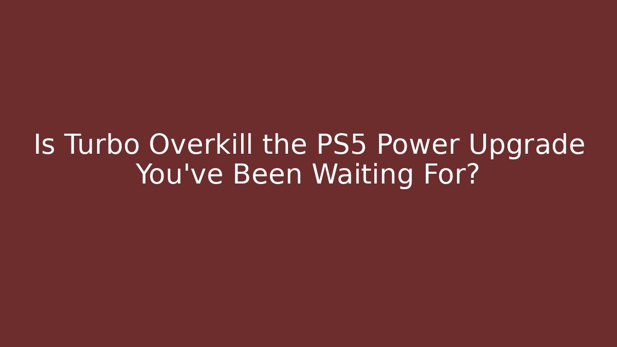 Is Turbo Overkill the PS5 Power Upgrade You’ve Been Waiting For?