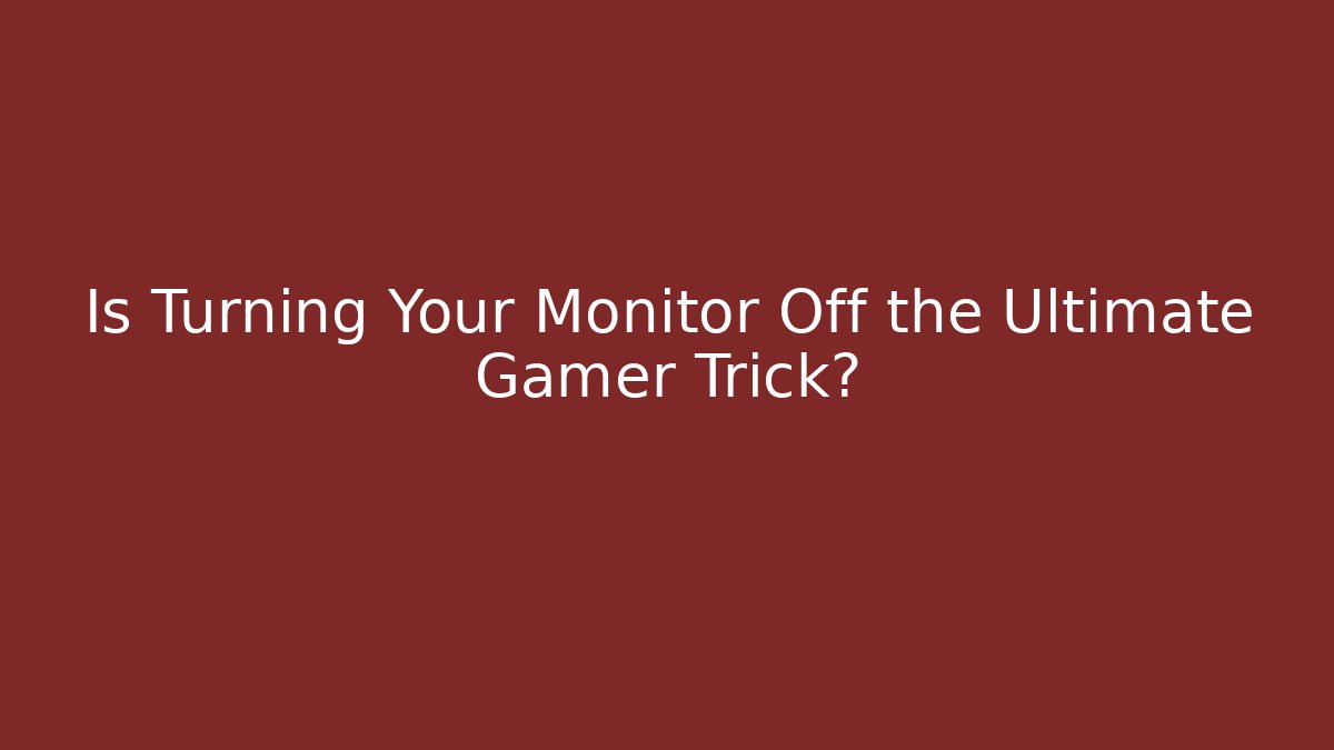 Is Turning Your Monitor Off the Ultimate Gamer Trick?