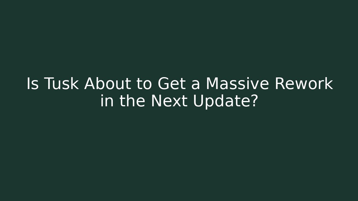 Is Tusk About to Get a Massive Rework in the Next Update?
