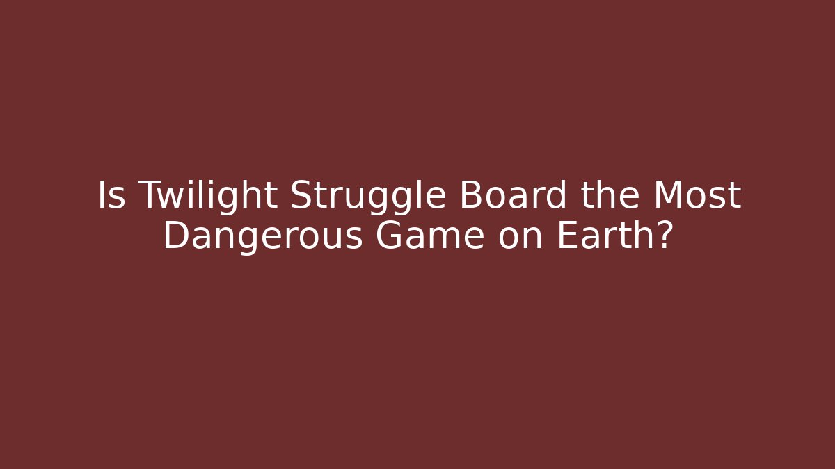 Is Twilight Struggle Board the Most Dangerous Game on Earth? - Critter Realm