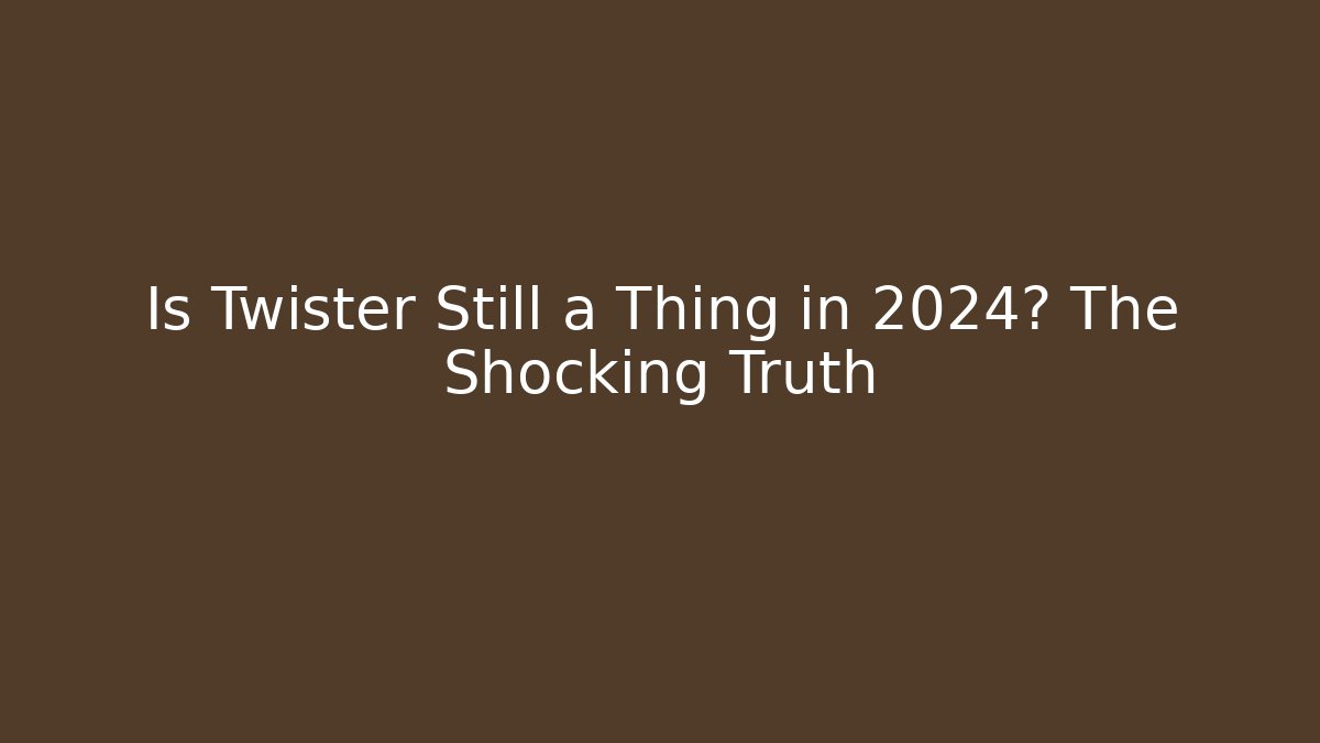 Is Twister Still a Thing in 2024? The Shocking Truth