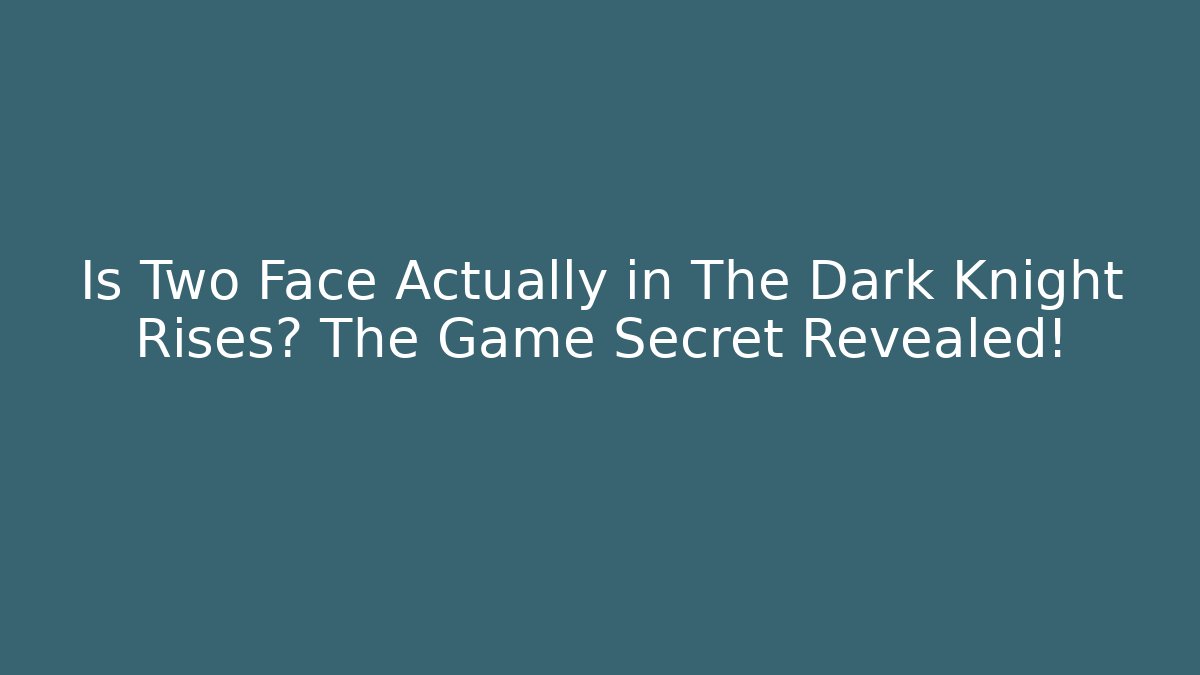 Is Two Face Actually in The Dark Knight Rises? The Game Secret Revealed!