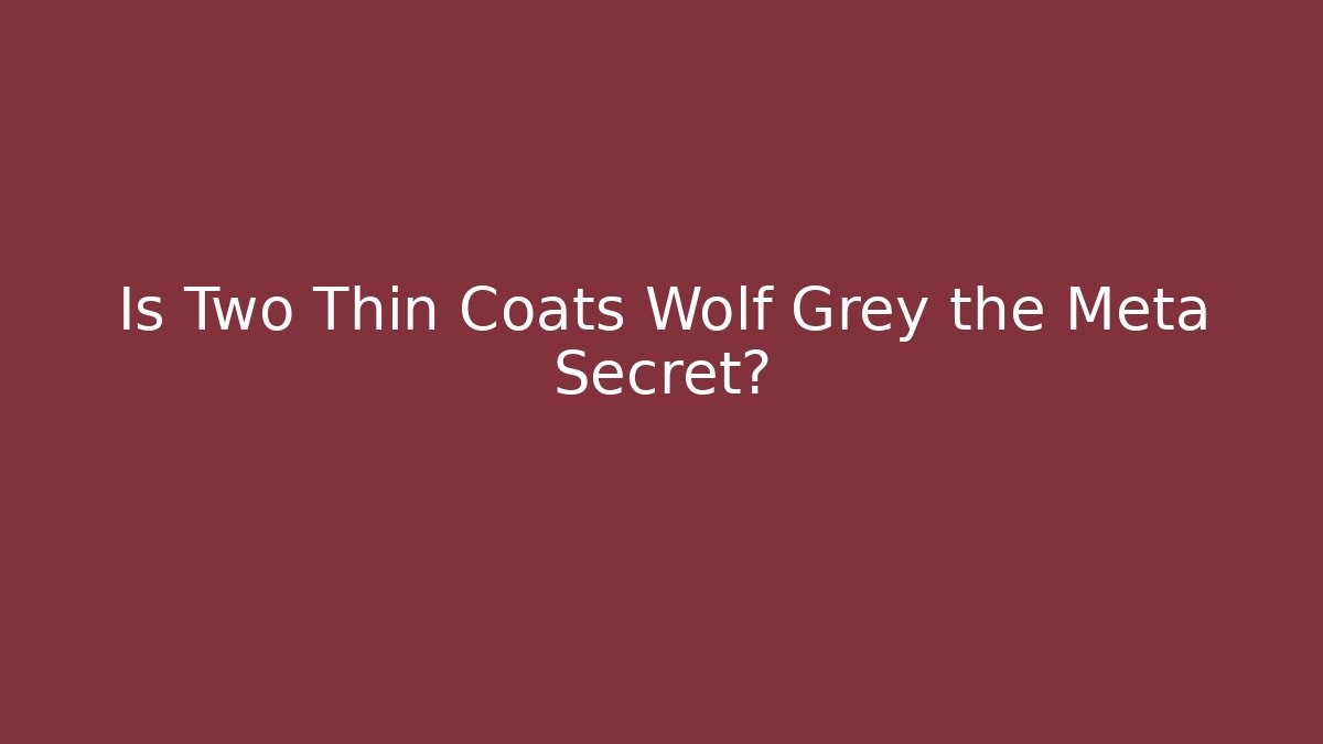 Is Two Thin Coats Wolf Grey the Meta Secret?
