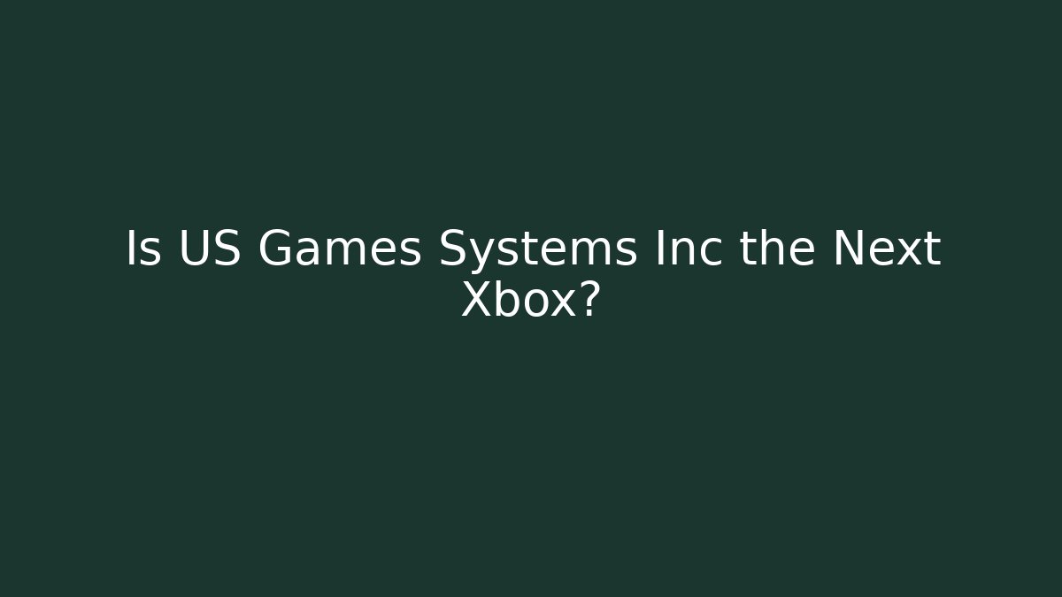 Is US Games Systems Inc the Next Xbox?