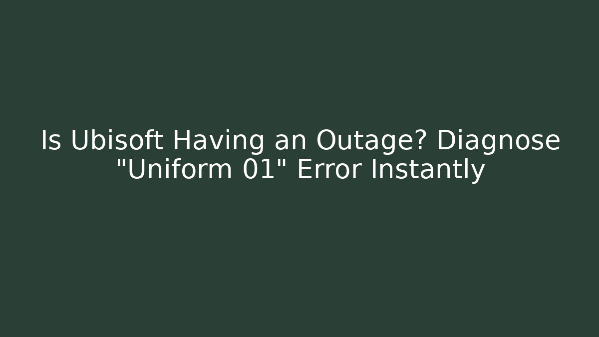 Is Ubisoft Having an Outage? Diagnose "Uniform 01" Error Instantly