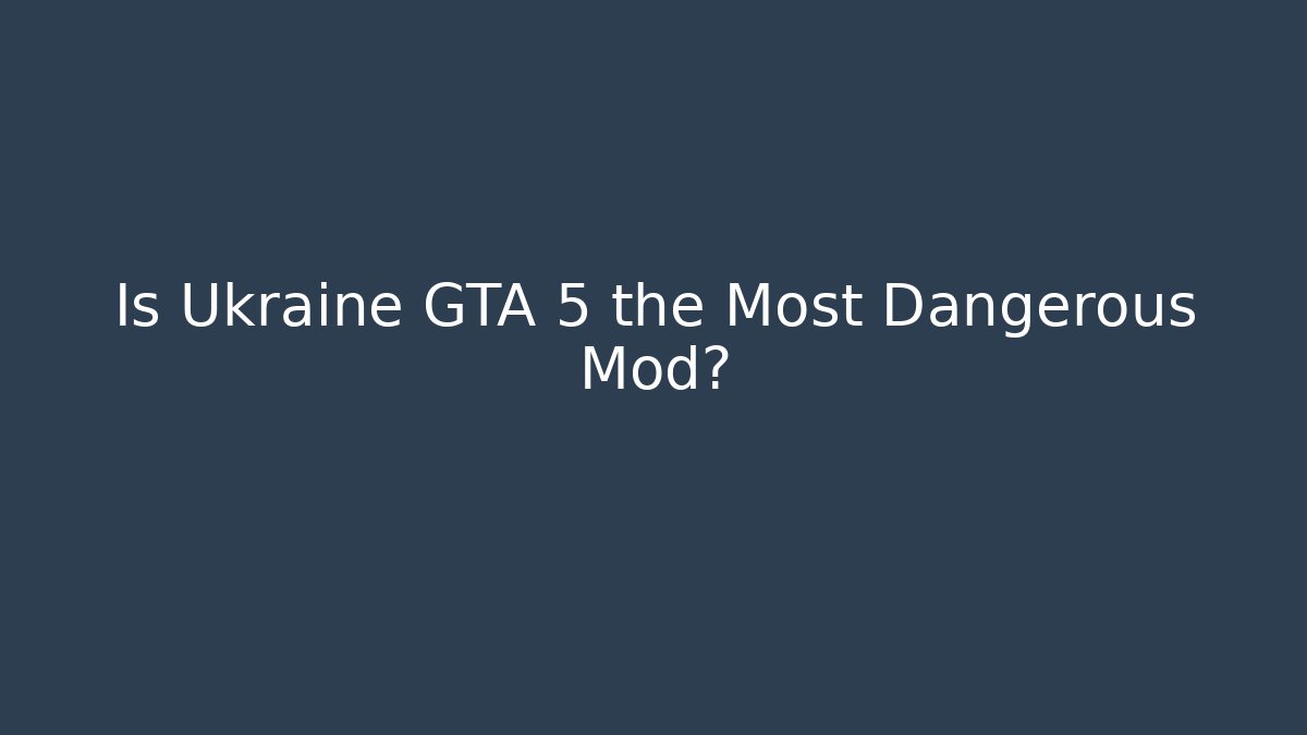 Is Ukraine GTA 5 the Most Dangerous Mod?