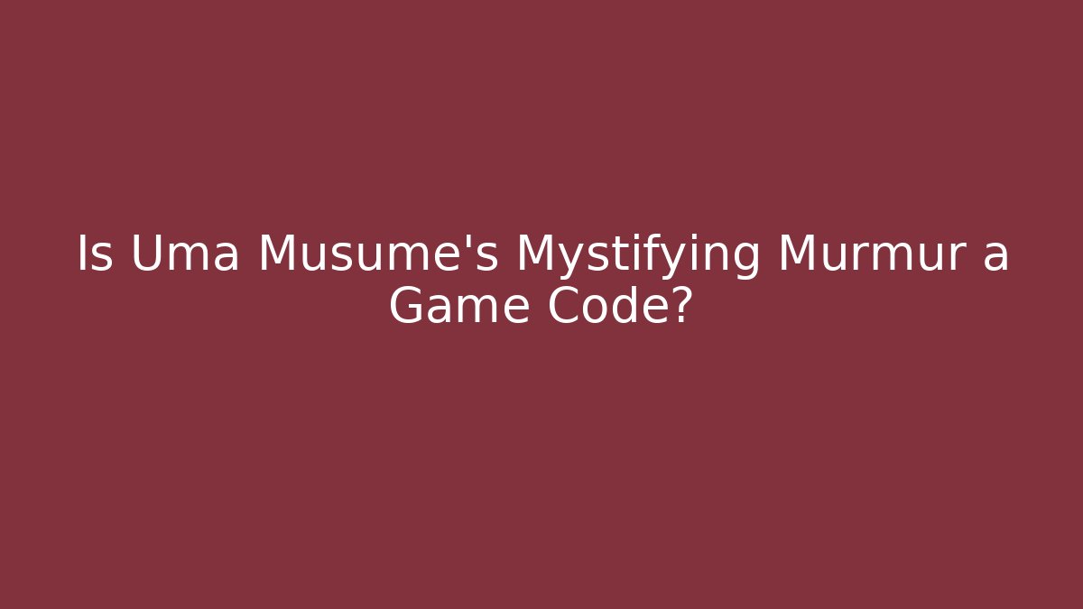 Is Uma Musume's Mystifying Murmur a Game Code? - Critter Realm