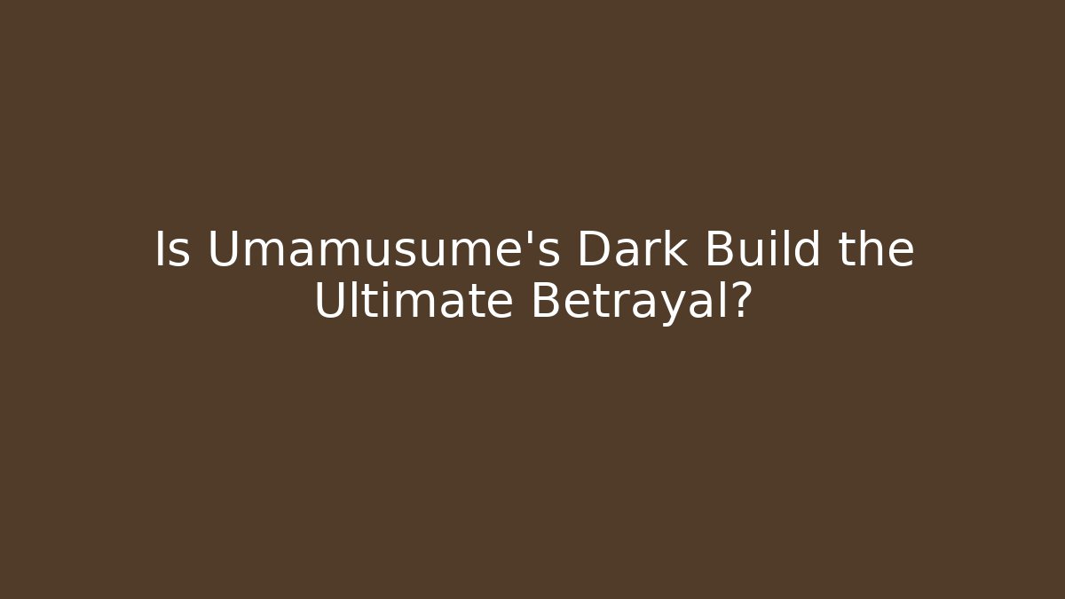 Is Umamusume's Dark Build the Ultimate Betrayal?
