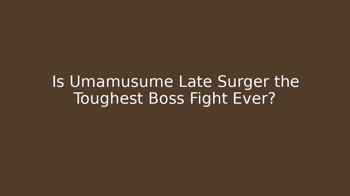 Is Umamusume Late Surger the Toughest Boss Fight Ever?