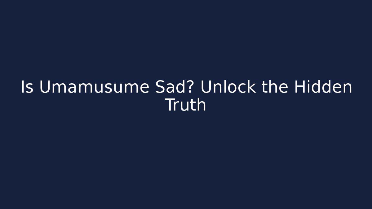 Is Umamusume Sad? Unlock the Hidden Truth