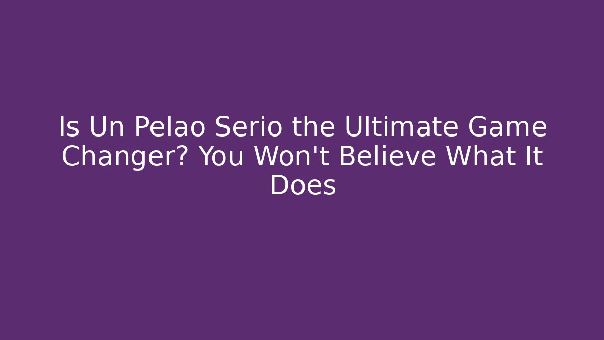 Is Un Pelao Serio the Ultimate Game Changer? You Won’t Believe What It Does