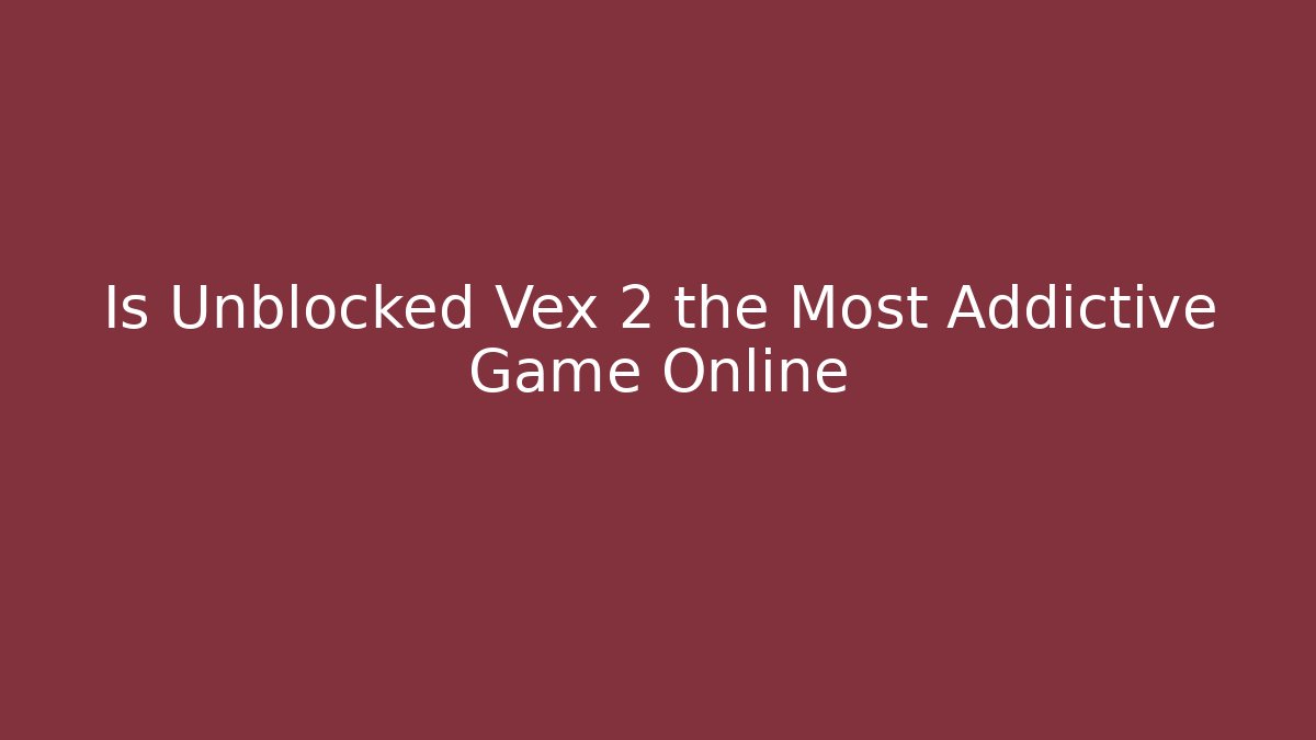 Is Unblocked Vex 2 the Most Addictive Game Online
