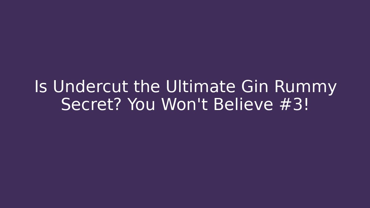 Is Undercut the Ultimate Gin Rummy Secret? You Won’t Believe #3!