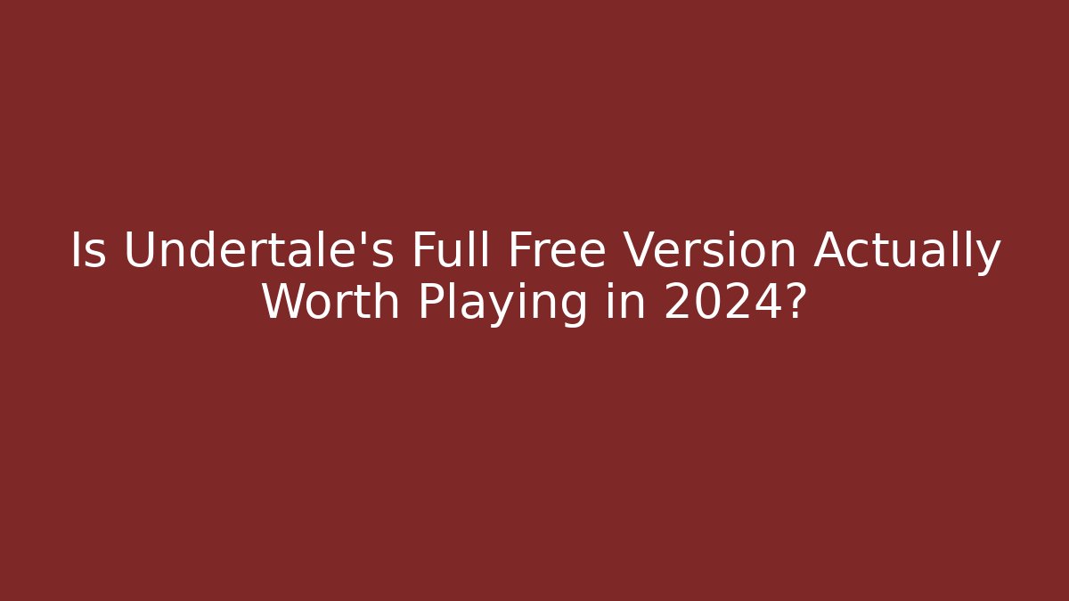 Is Undertale's Full Free Version Actually Worth Playing in 2024?