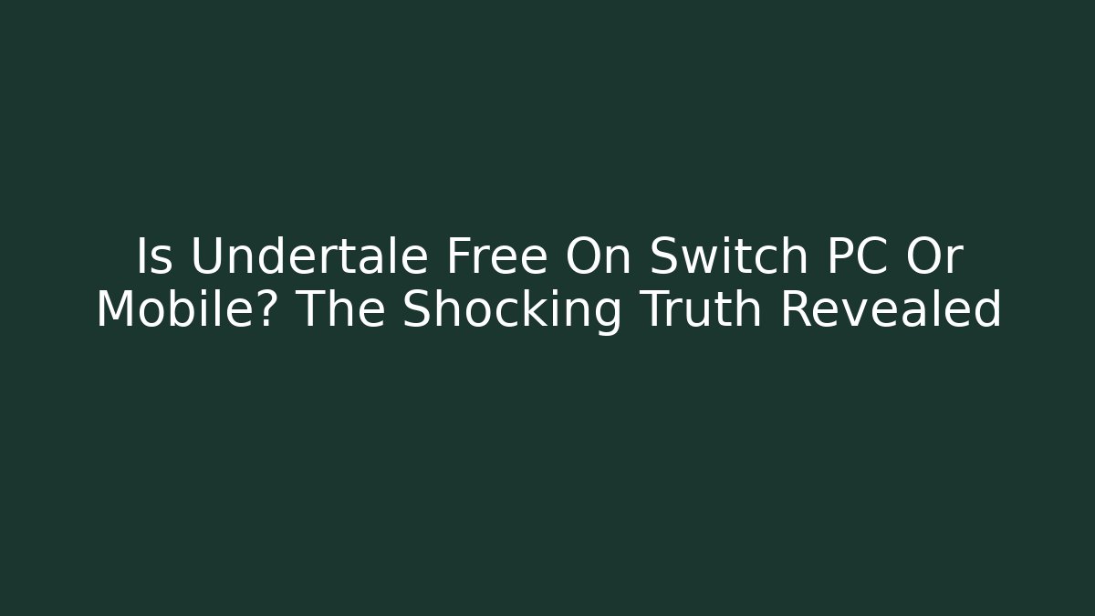 Is Undertale Free On Switch PC Or Mobile? The Shocking Truth Revealed