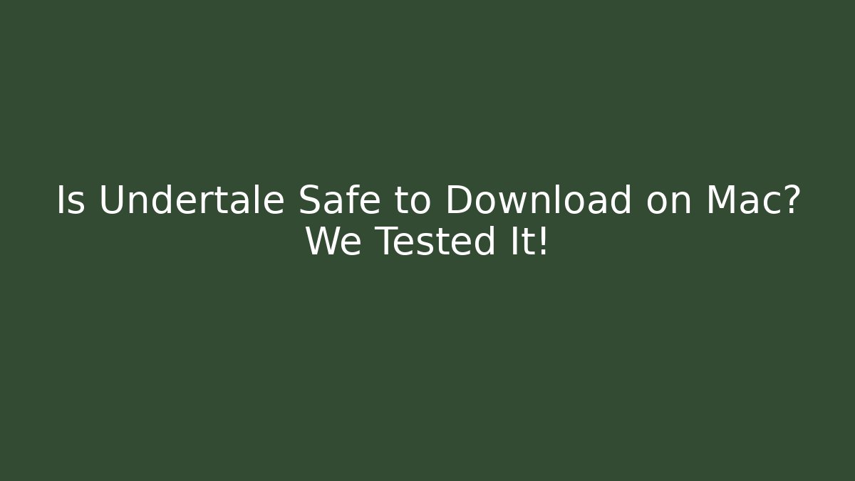 Is Undertale Safe to Download on Mac? We Tested It!