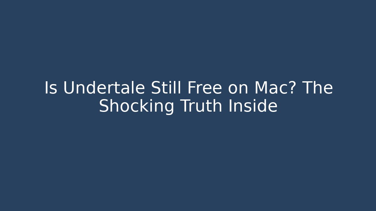 Is Undertale Still Free on Mac? The Shocking Truth Inside