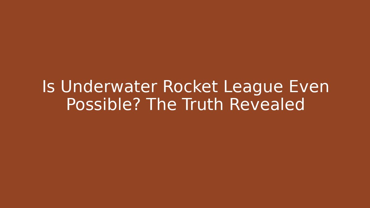Is Underwater Rocket League Even Possible? The Truth Revealed