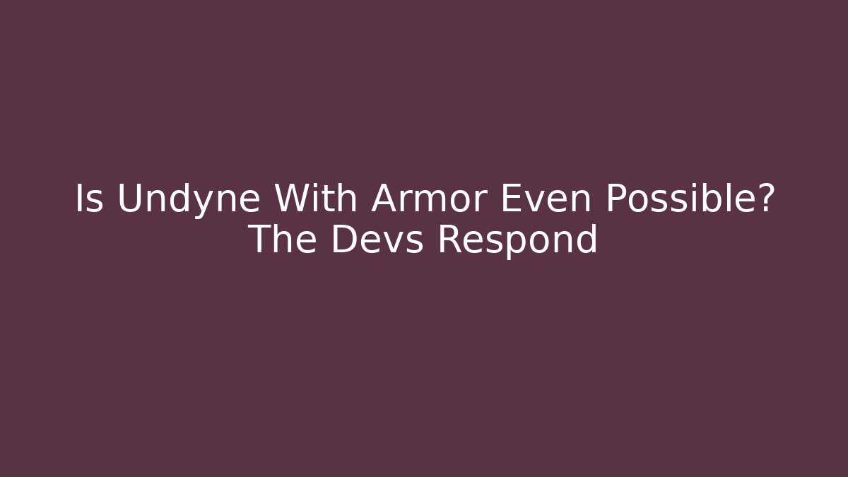Is Undyne With Armor Even Possible? The Devs Respond