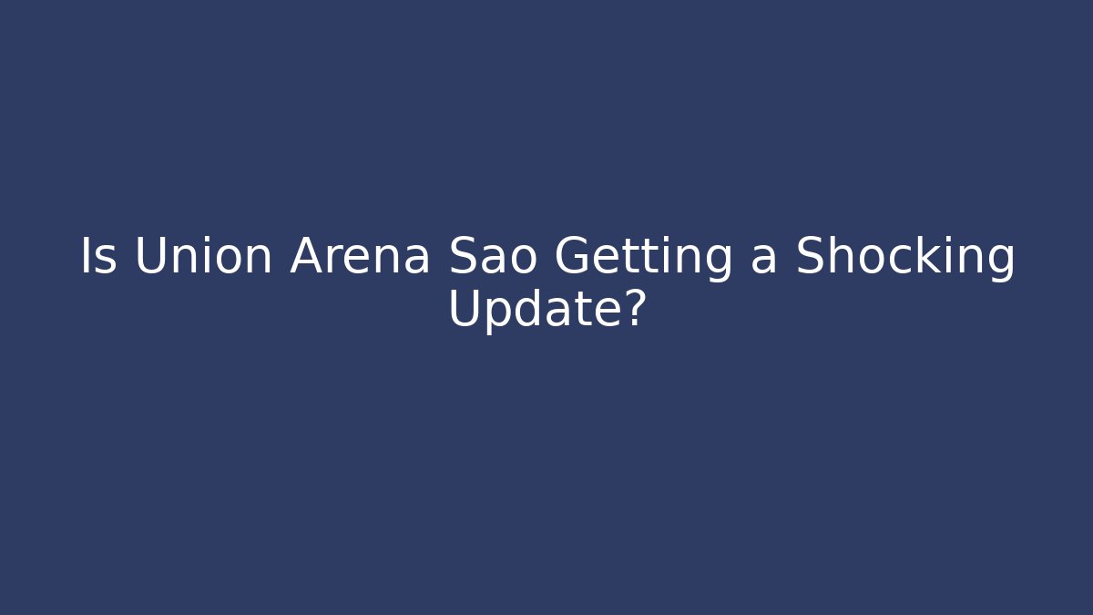 Is Union Arena Sao Getting a Shocking Update?