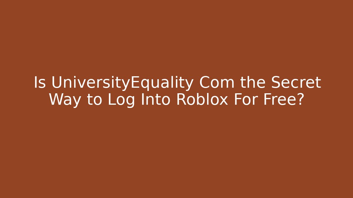 Is UniversityEquality Com the Secret Way to Log Into Roblox For Free?