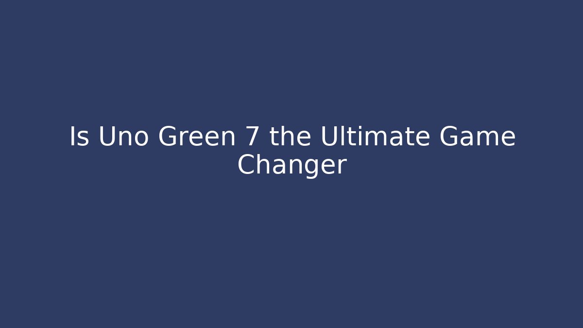 Is Uno Green 7 the Ultimate Game Changer