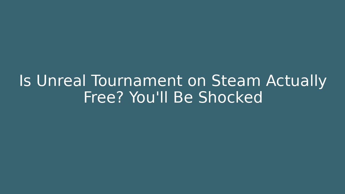 Is Unreal Tournament on Steam Actually Free? You’ll Be Shocked