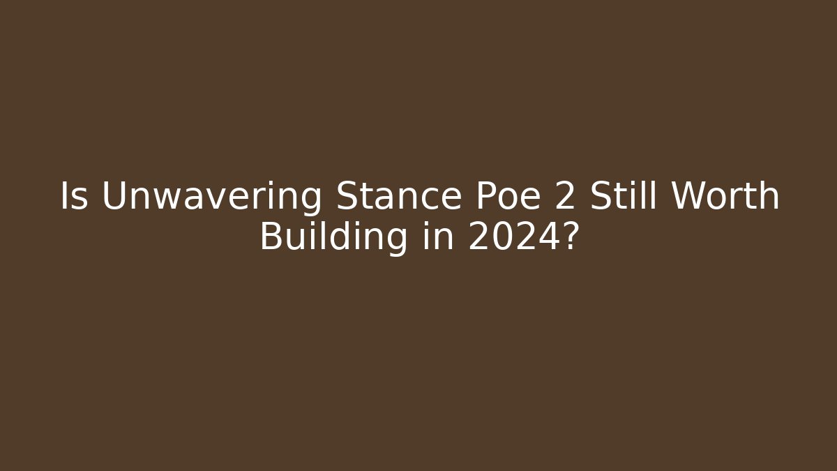 Is Unwavering Stance Poe 2 Still Worth Building in 2024?
