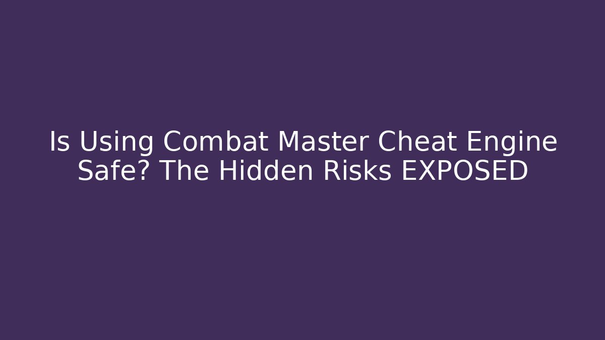 Is Using Combat Master Cheat Engine Safe? The Hidden Risks EXPOSED - Critter Realm
