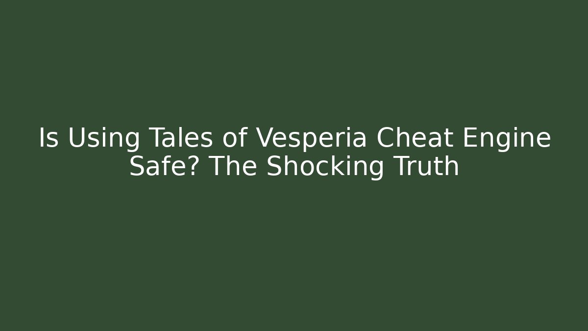 Is Using Tales of Vesperia Cheat Engine Safe? The Shocking Truth - Critter Realm
