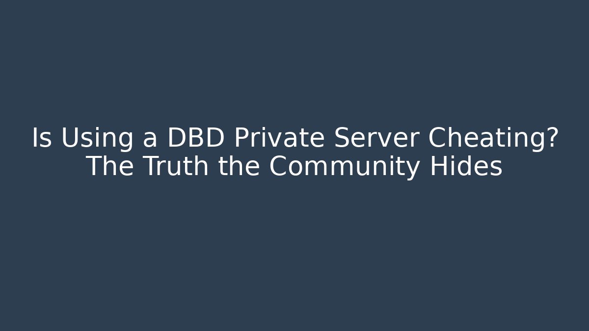 Is Using a DBD Private Server Cheating? The Truth the Community Hides