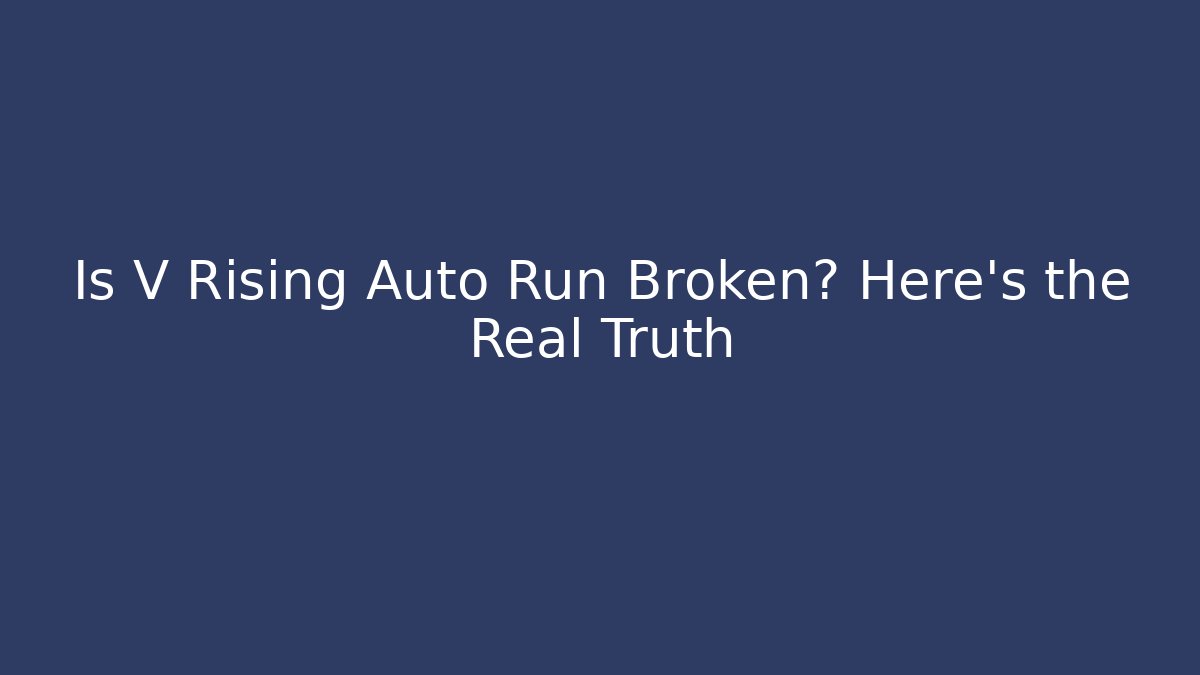 Is V Rising Auto Run Broken? Here's the Real Truth