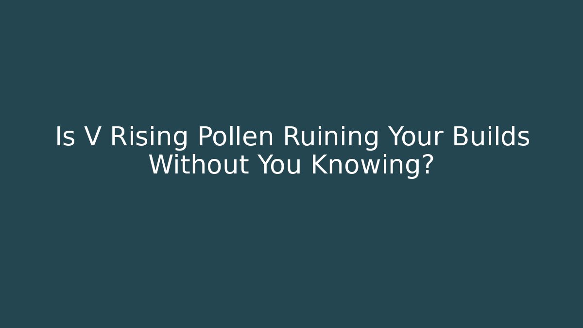 Is V Rising Pollen Ruining Your Builds Without You Knowing?