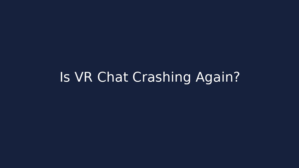 Is VR Chat Crashing Again?