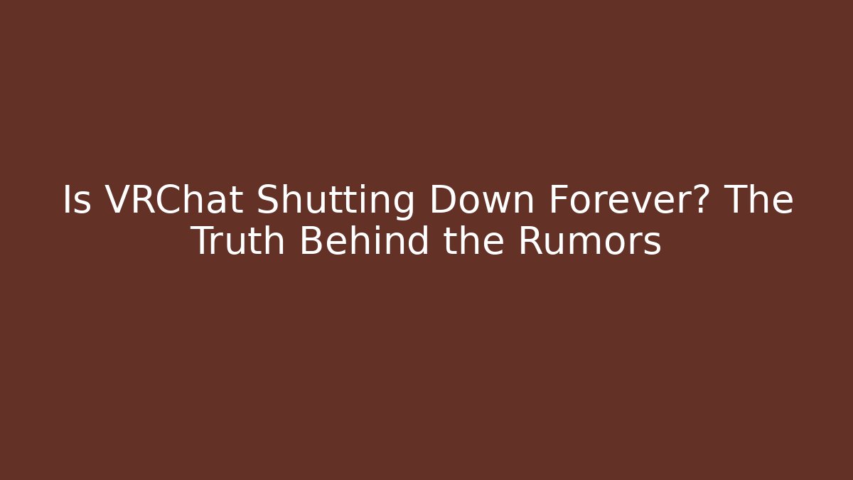 Is VRChat Shutting Down Forever? The Truth Behind the Rumors