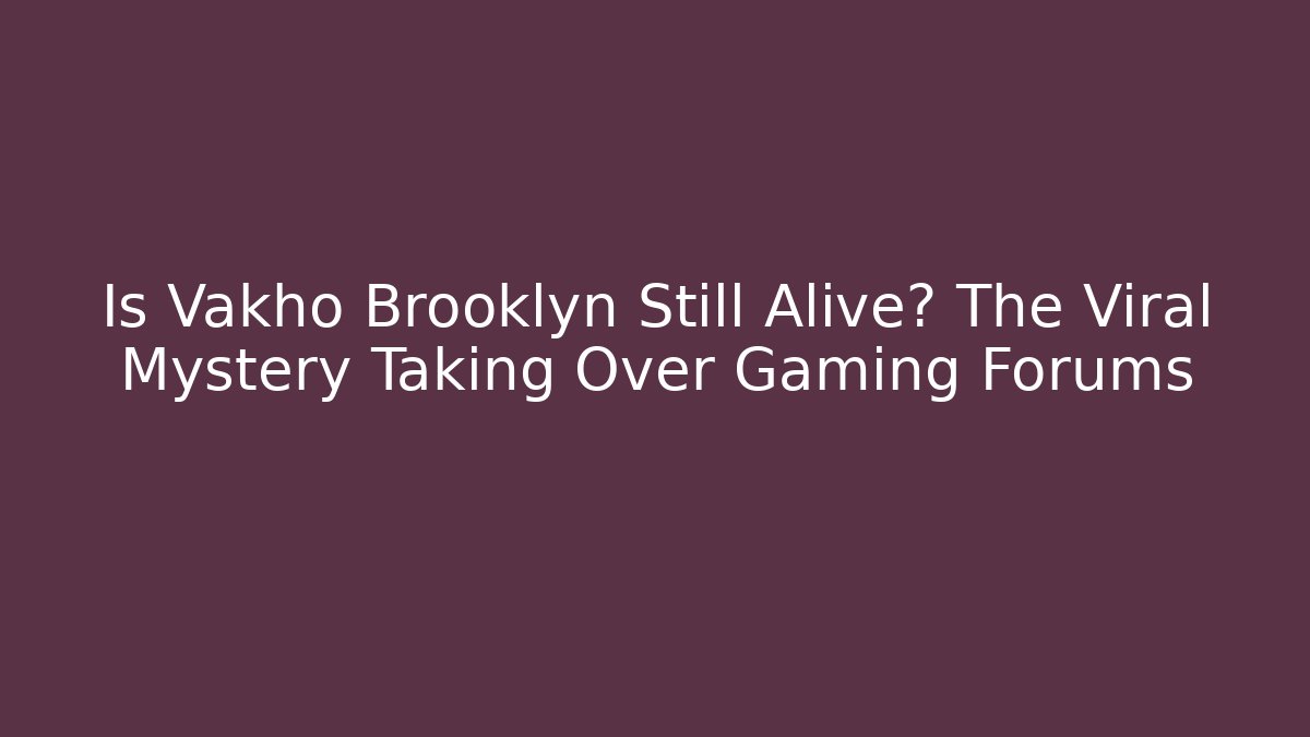 Is Vakho Brooklyn Still Alive? The Viral Mystery Taking Over Gaming Forums - Critter Realm