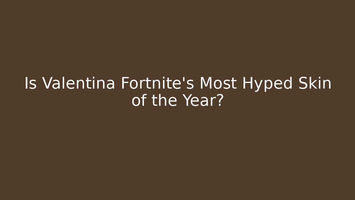Is Valentina Fortnite's Most Hyped Skin of the Year?