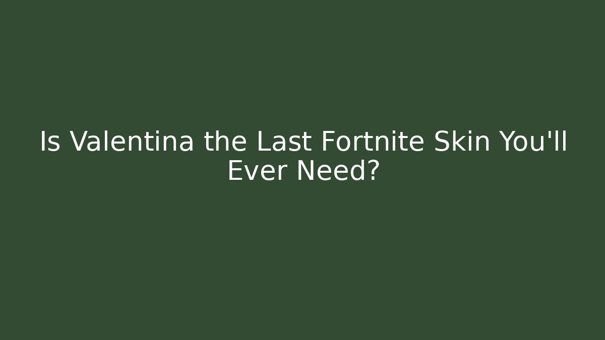 Is Valentina the Last Fortnite Skin You'll Ever Need?