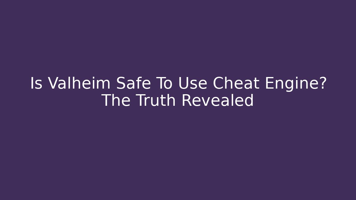 Is Valheim Safe To Use Cheat Engine? The Truth Revealed - Critter Realm
