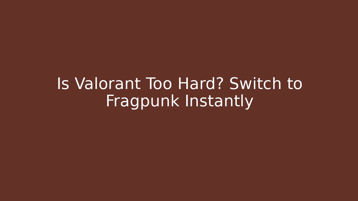 Is Valorant Too Hard? Switch to Fragpunk Instantly