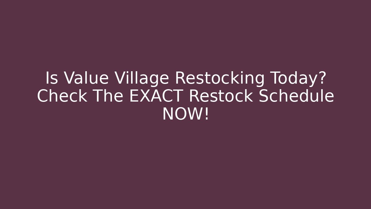 Is Value Village Restocking Today? Check The EXACT Restock Schedule NOW!