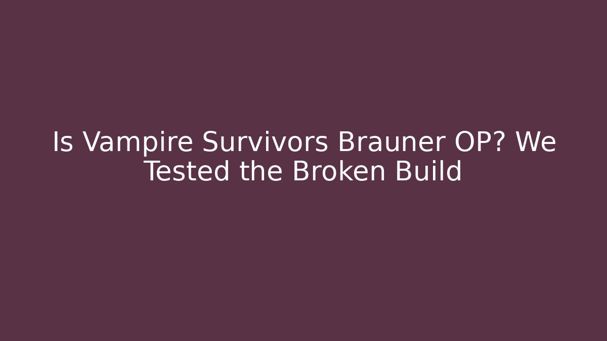 Is Vampire Survivors Brauner OP? We Tested the Broken Build