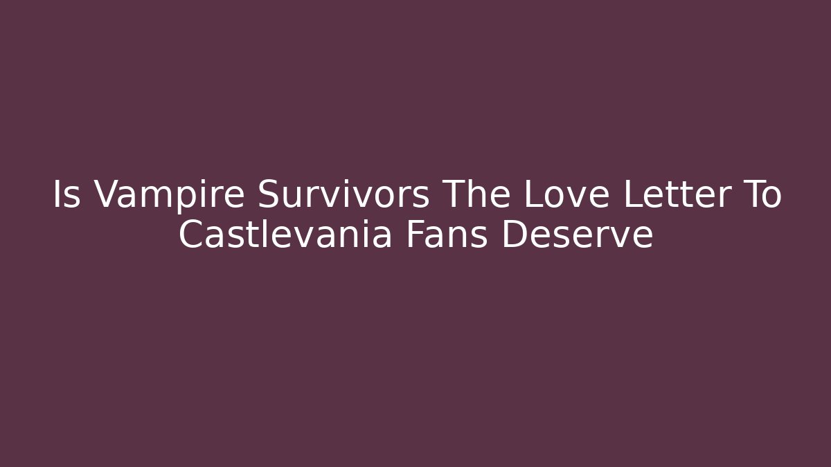 Is Vampire Survivors The Love Letter To Castlevania Fans Deserve